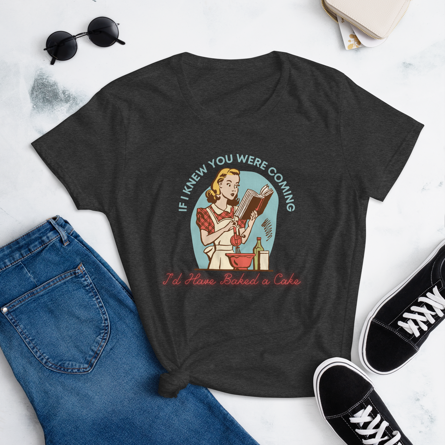 If I Knew You Were Coming I'd Have Baked a Cake Women's Fitted short sleeve t-shirt