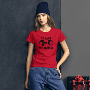 To Bang or Not To Bang Fitted Women's short sleeve t-shirt